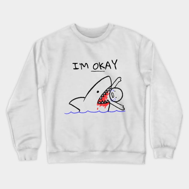 I'm Okay Eaten By Shark Crewneck Sweatshirt by BlueCloverTrends